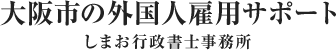 大阪市の外国人雇用サポートなら、しまお行政書士事務所